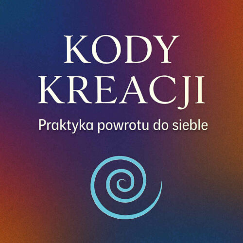 Kody Kreacji – Praktyka Powrotu do Siebie